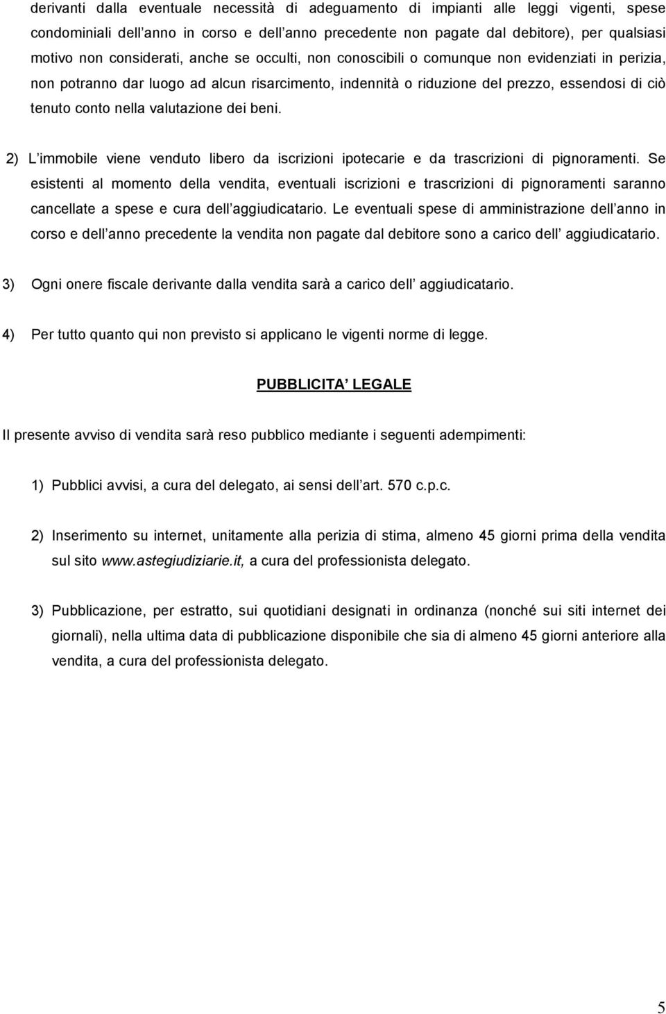 nella valutazione dei beni. 2) L immobile viene venduto libero da iscrizioni ipotecarie e da trascrizioni di pignoramenti.