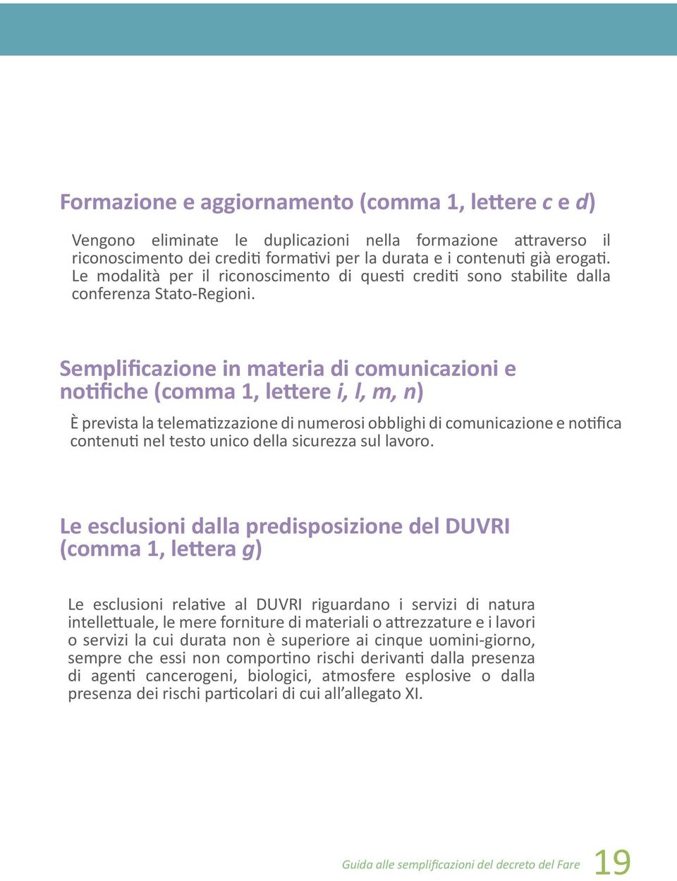 Semplificazione in materia di comunicazioni e notifiche (comma 1, lettere i, l, m, n) È prevista la telematizzazione di numerosi obblighi di comunicazione e notifica contenuti nel testo unico della