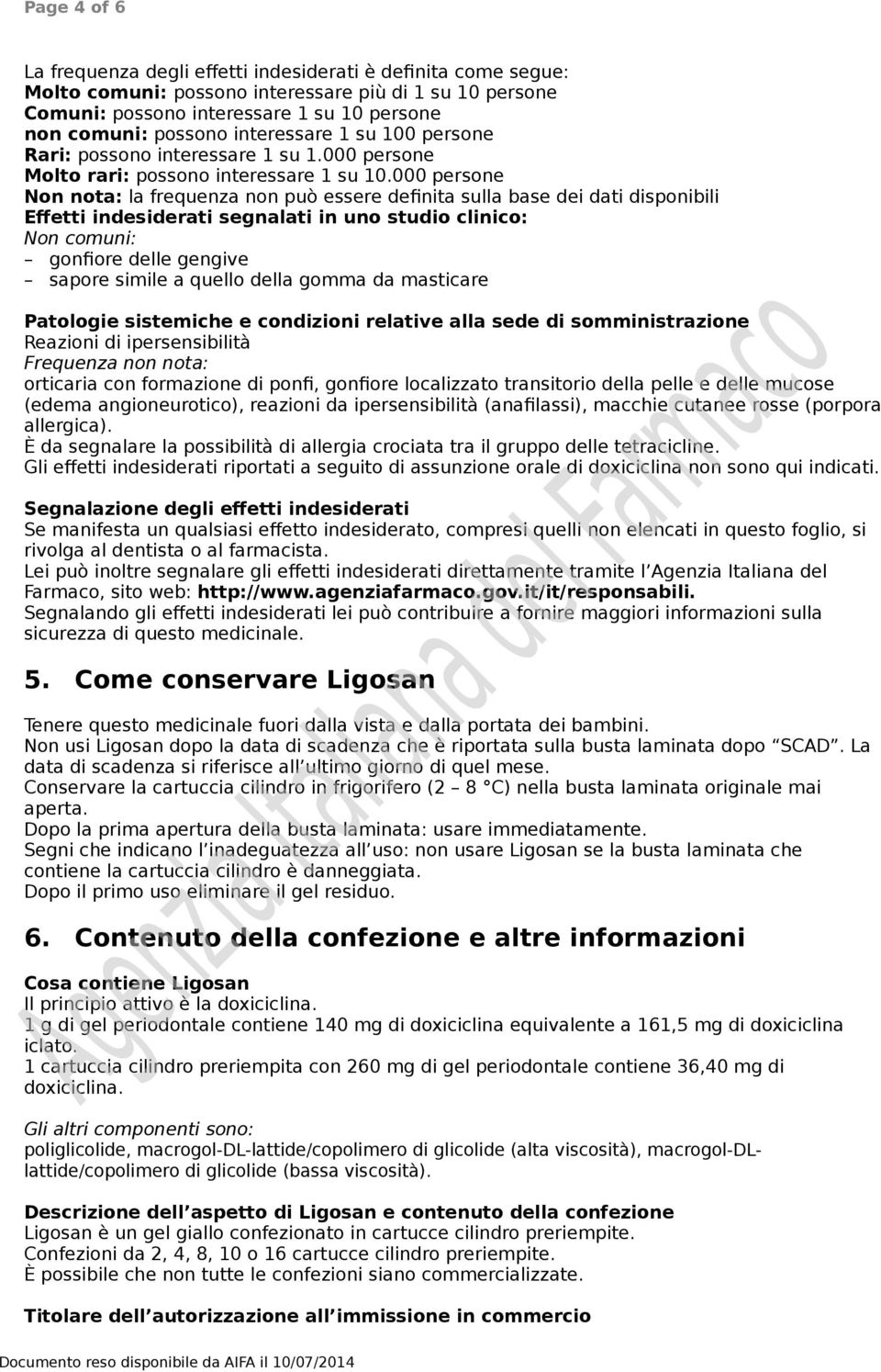 000 persone Non nota: la frequenza non può essere definita sulla base dei dati disponibili Effetti indesiderati segnalati in uno studio clinico: Non comuni: gonfiore delle gengive sapore simile a