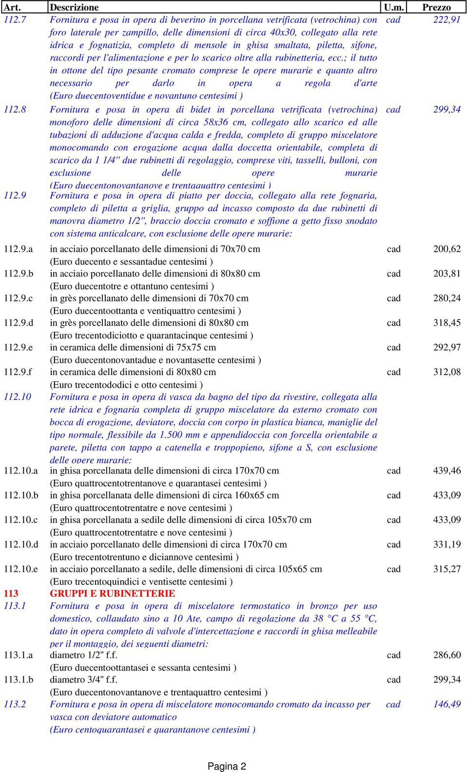 ; il tutto in ottone del tipo pesante cromato comprese le opere murarie e quanto altro necessario per darlo in opera a regola d'arte (Euro duecentoventidue e novantuno centesimi ) 112.