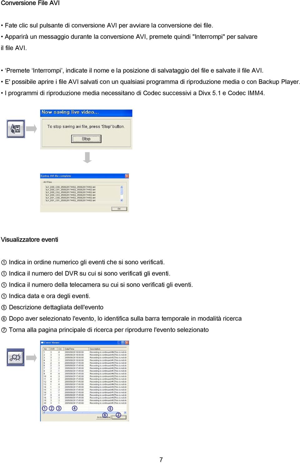 Premete Interrompi, indicate il nome e la posizione di salvataggio del file e salvate il file AVI.