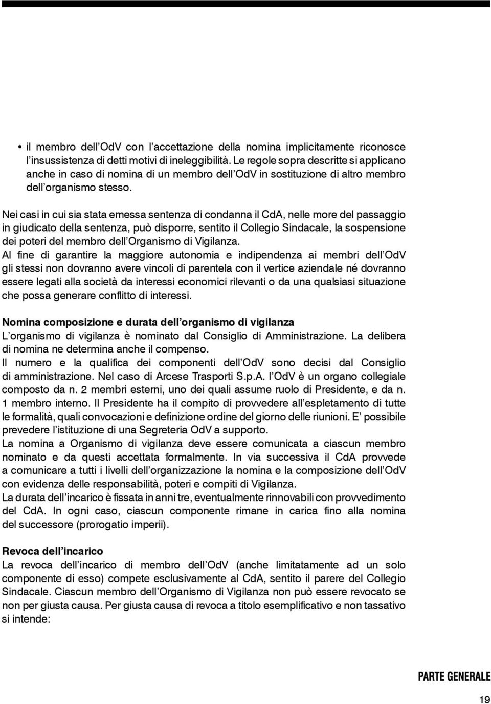 Nei casi in cui sia stata emessa sentenza di condanna il CdA, nelle more del passaggio in giudicato della sentenza, può disporre, sentito il Collegio Sindacale, la sospensione dei poteri del membro