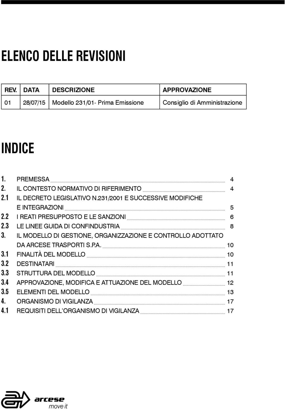 3 LE LINEE GUIDA DI CONFINDUSTRIA 8 3. IL MODELLO DI GESTIONE, ORGANIZZAZIONE E CONTROLLO ADOTTATO DA ARCESE TRASPORTI S.P.A. 10 3.1 FINALITÀ DEL MODELLO 10 3.