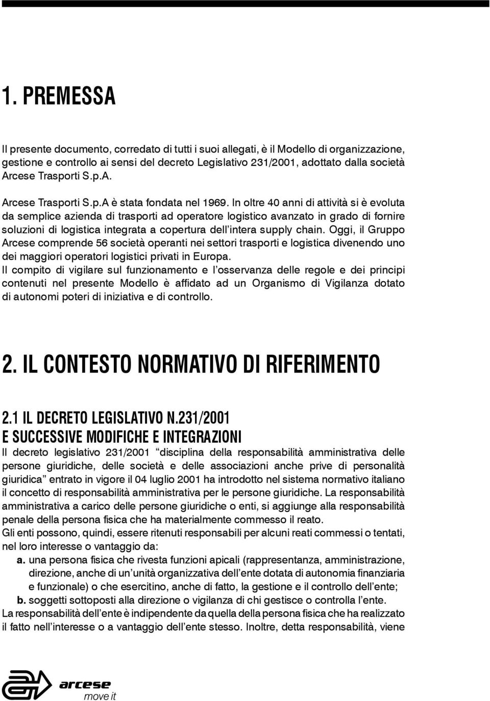 In oltre 40 anni di attività si è evoluta da semplice azienda di trasporti ad operatore logistico avanzato in grado di fornire soluzioni di logistica integrata a copertura dell intera supply chain.