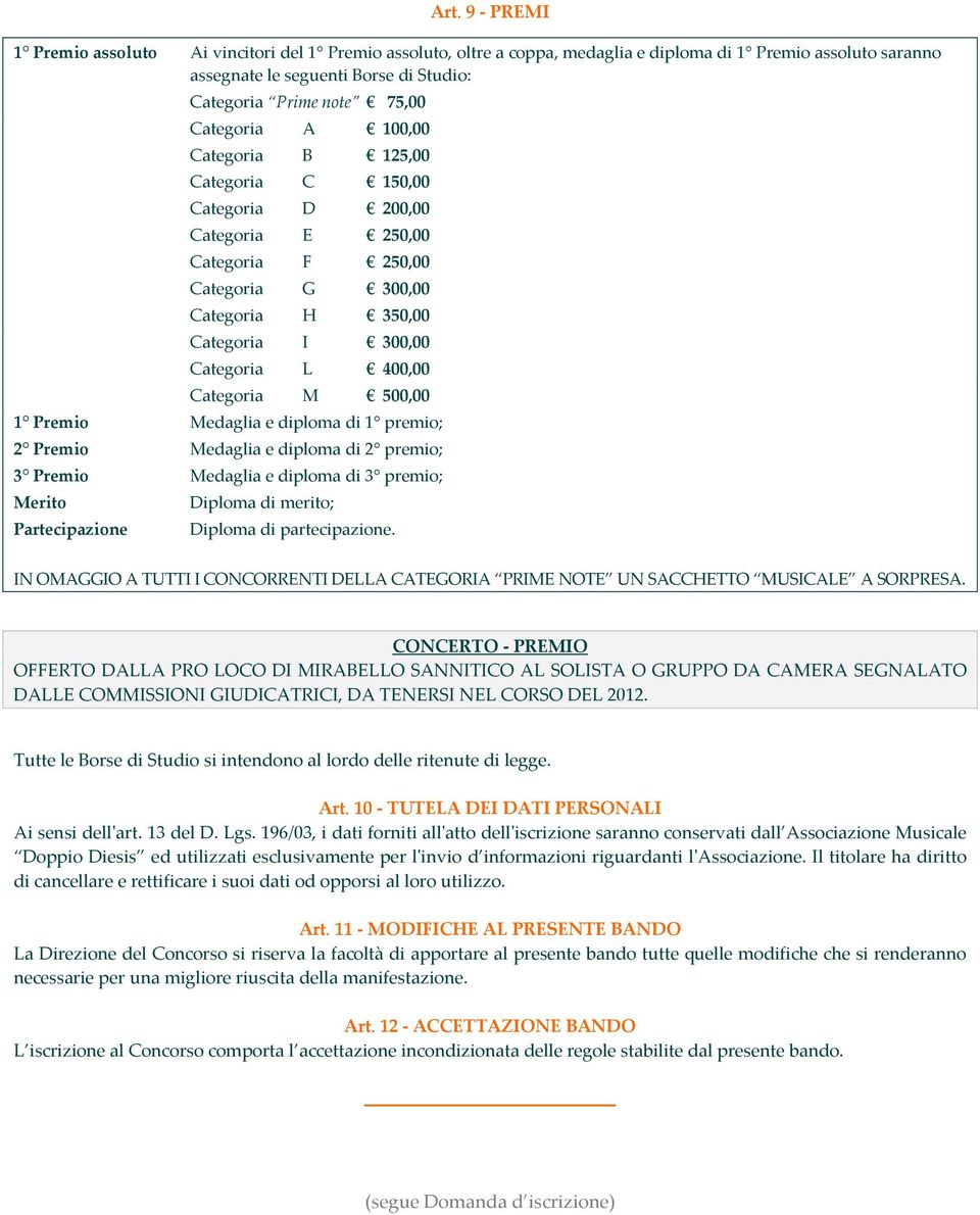 M 500,00 1 Premio Medaglia e diploma di 1 premio; 2 Premio Medaglia e diploma di 2 premio; 3 Premio Medaglia e diploma di 3 premio; Merito Partecipazione Diploma di merito; Diploma di partecipazione.