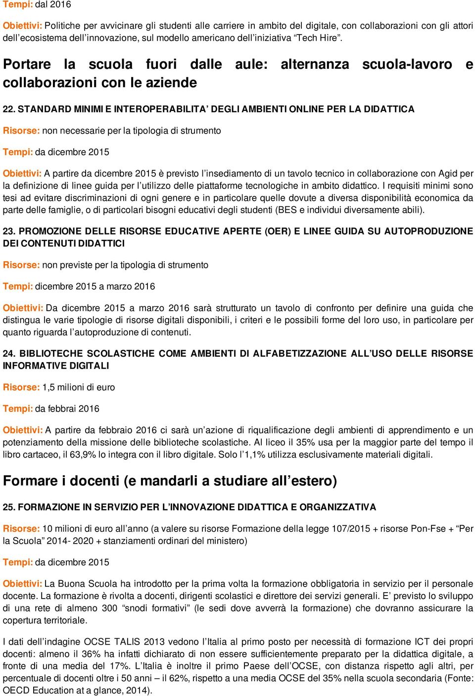 STANDARD MINIMI E INTEROPERABILITA DEGLI AMBIENTI ONLINE PER LA DIDATTICA Risorse: non necessarie per la tipologia di strumento Tempi: da dicembre 2015 Obiettivi: A partire da dicembre 2015 è