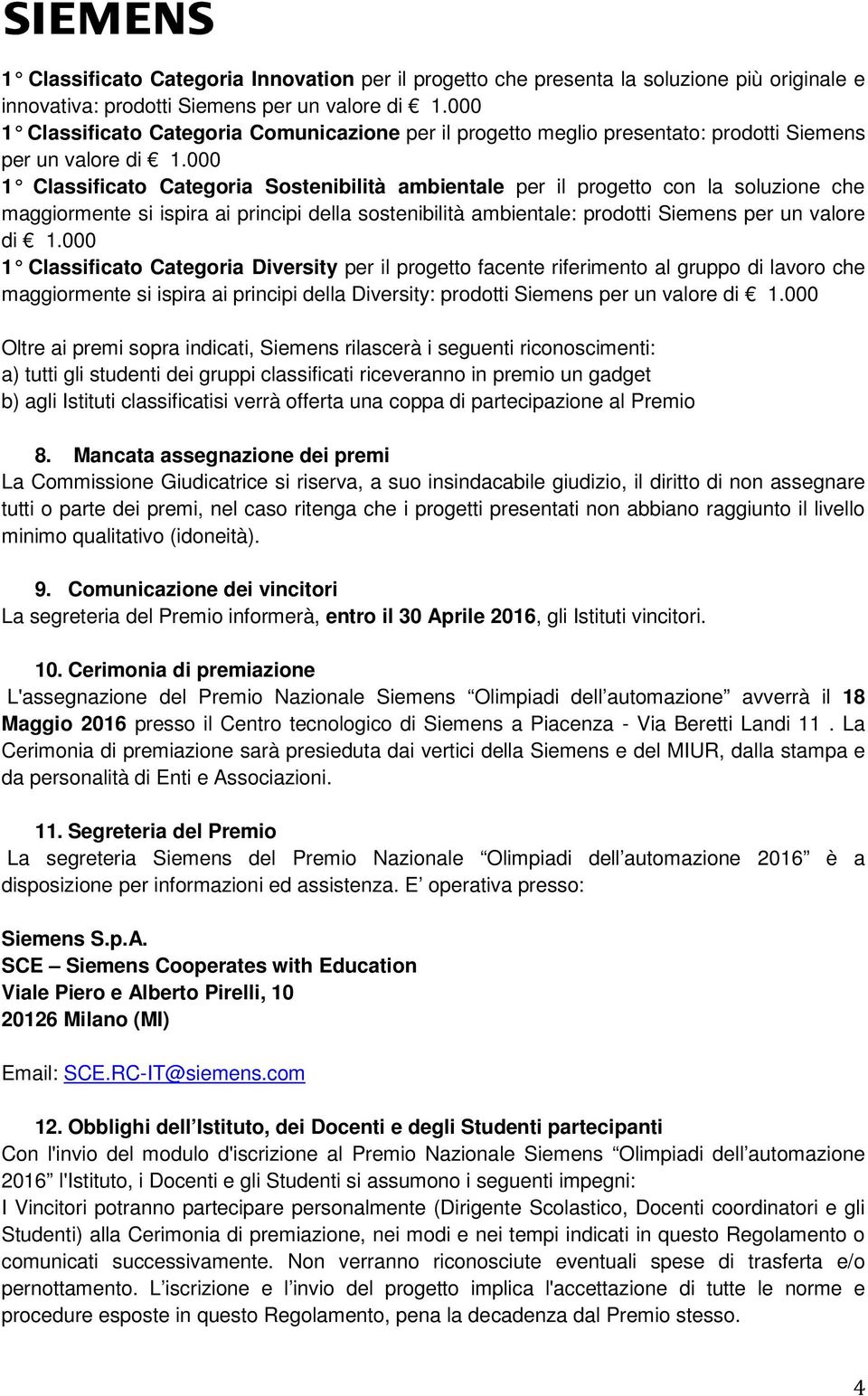 000 1 Classificato Categoria Sostenibilità ambientale per il progetto con la soluzione che maggiormente si ispira ai principi della sostenibilità ambientale: prodotti Siemens per un valore di 1.