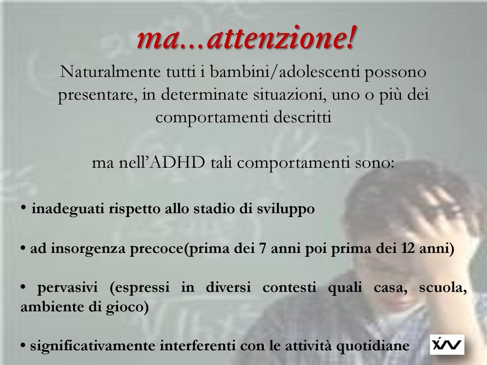 comportamenti descritti ma nell ADHD tali comportamenti sono: inadeguati rispetto allo stadio di sviluppo