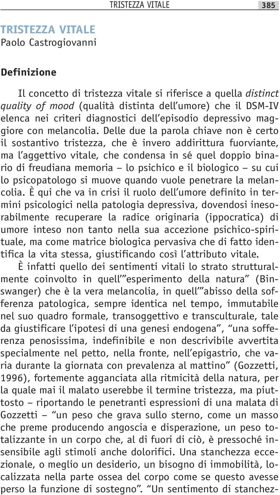 Delle due la parola chiave non è certo il sostantivo tristezza, che è invero addirittura fuorviante, ma l aggettivo vitale, che condensa in sé quel doppio binario di freudiana memoria lo psichico e