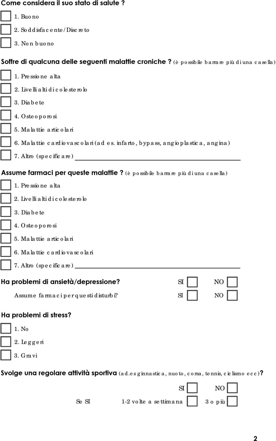 infarto, bypass, angioplastica, angina) Assume farmaci per queste malattie? (è possibile barrare più di una casella) 1. Pressione alta 2. Livelli alti di colesterolo 3. Diabete 4. Osteoporosi 5.