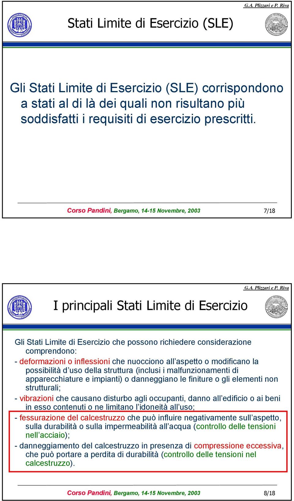 che nuocciono all aspetto o modificano la possibilità d uso della struttura (inclusi i malfunzionamenti di apparecchiature e impianti) o danneggiano le finiture o gli elementi non strutturali; -