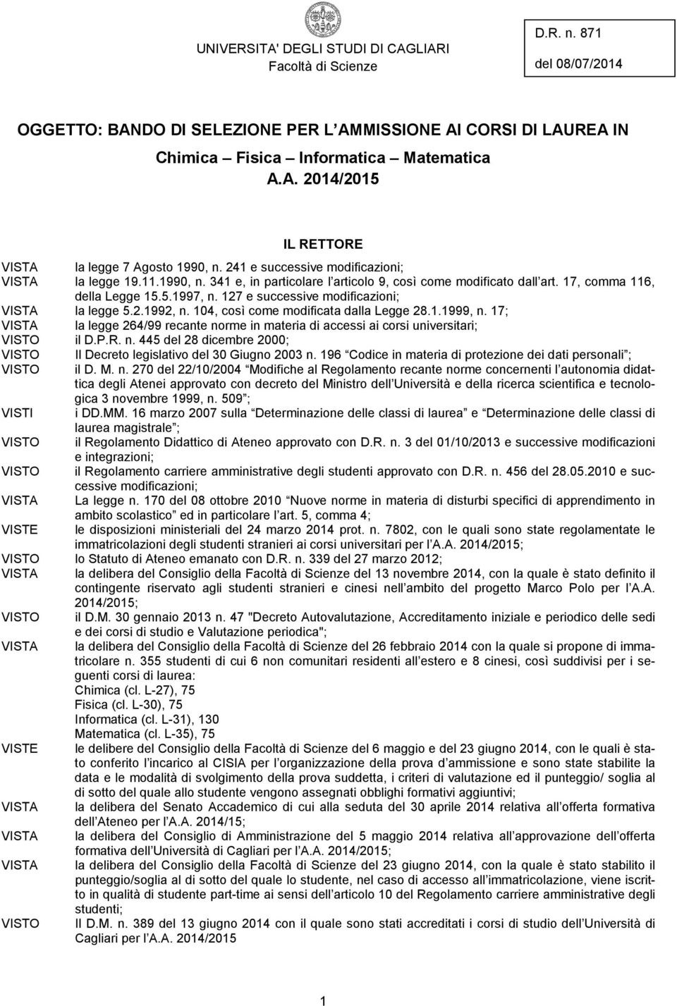 127 e successive modificazioni; VISTA la legge 5.2.1992, n. 104, così come modificata dalla Legge 28.1.1999, n.