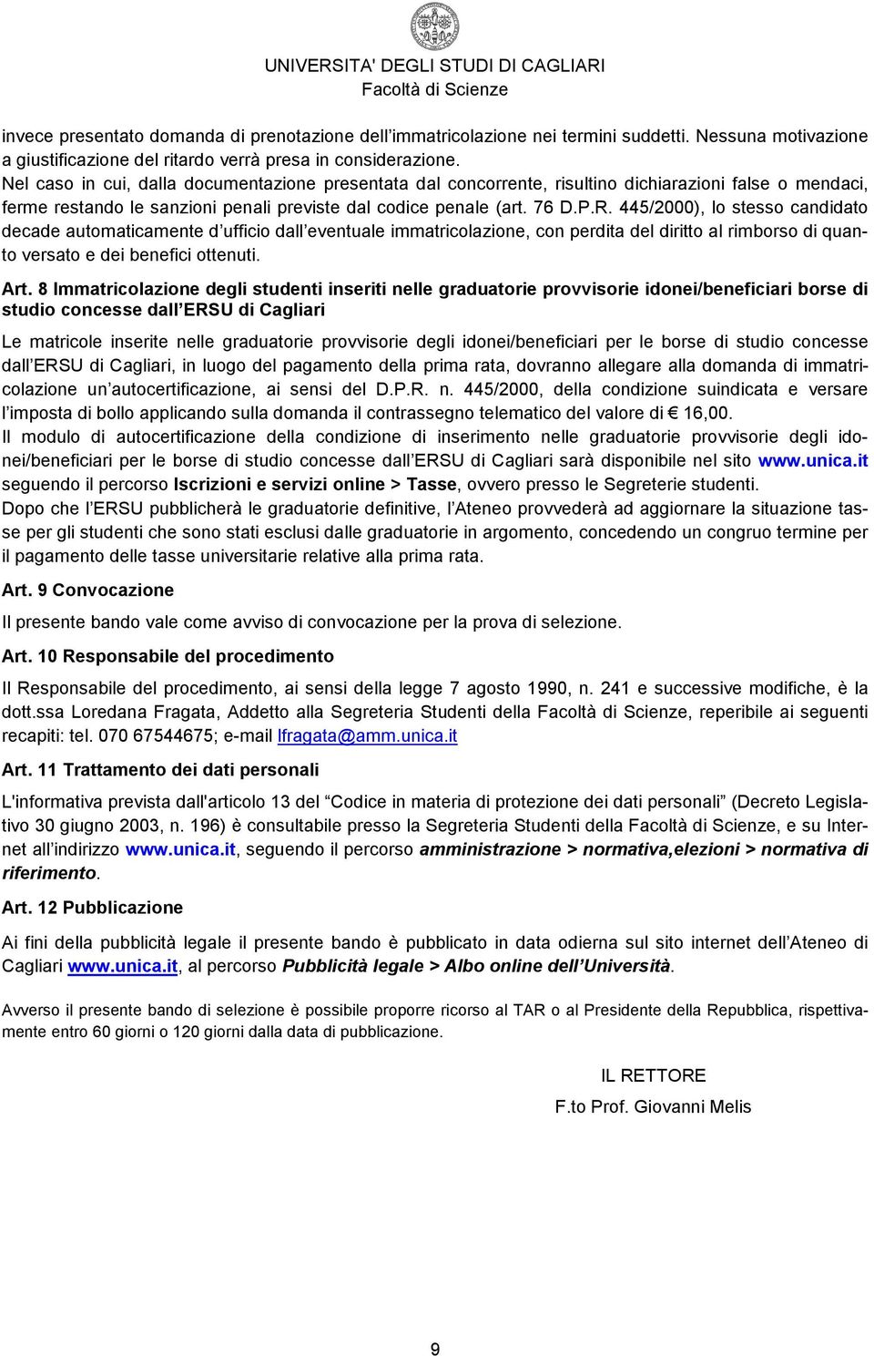 445/2000), lo stesso candidato decade automaticamente d ufficio dall eventuale immatricolazione, con perdita del diritto al rimborso di quanto versato e dei benefici ottenuti. Art.