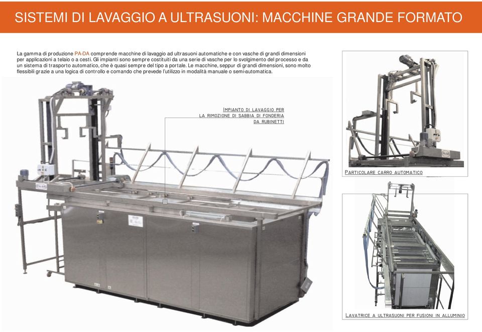 Gli impianti sono sempre costituiti da una serie di vasche per lo svolgimento del processo e da un sistema di trasporto automatico, che è