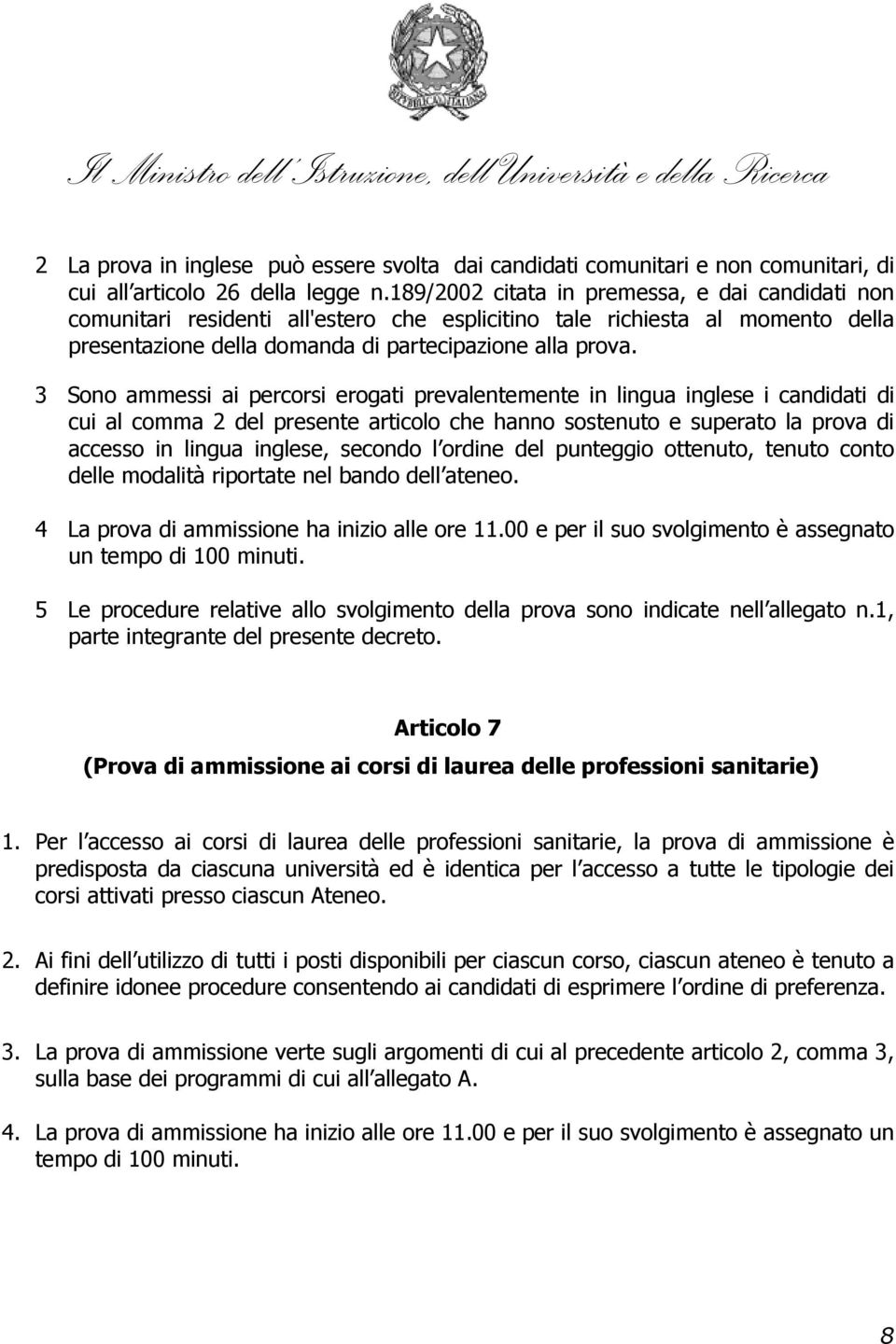 3 Sono ammessi ai percorsi erogati prevalentemente in lingua inglese i candidati di cui al comma 2 del presente articolo che hanno sostenuto e superato la prova di accesso in lingua inglese, secondo