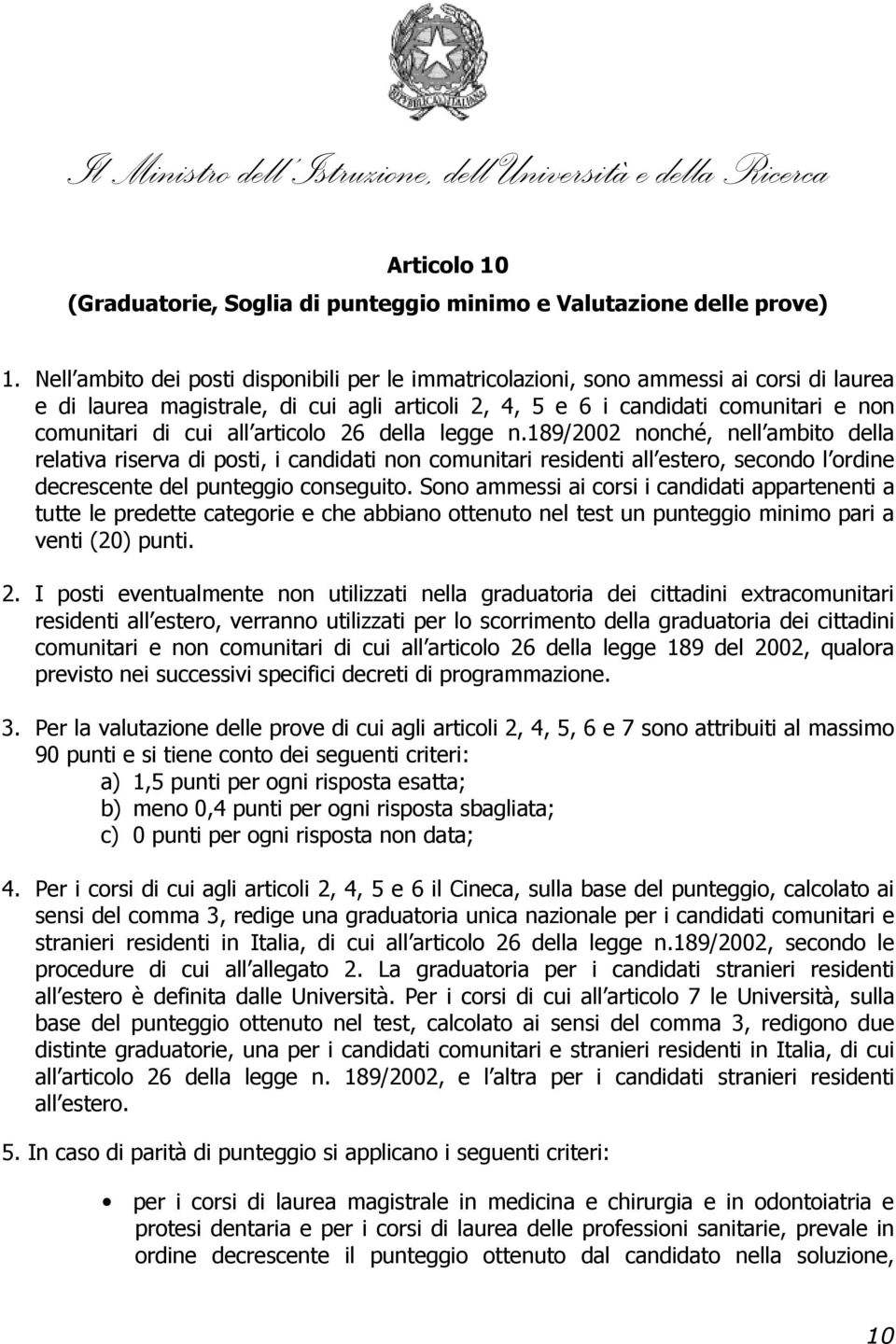 articolo 26 della legge n.189/2002 nonché, nell ambito della relativa riserva di posti, i candidati non comunitari residenti all estero, secondo l ordine decrescente del punteggio conseguito.