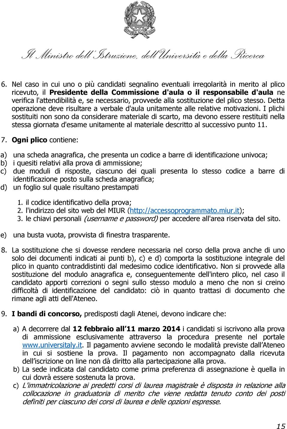 I plichi sostituiti non sono da considerare materiale di scarto, ma devono essere restituiti nella stessa giornata d'esame unitamente al materiale descritto al successivo punto 11. 7.