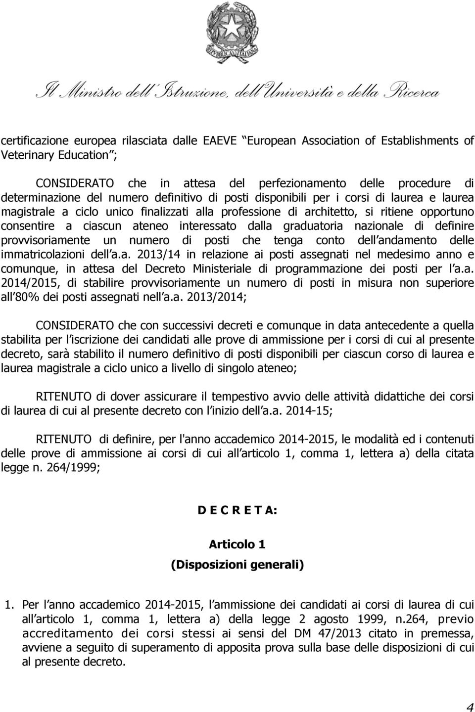 dalla graduatoria nazionale di definire provvisoriamente un numero di posti che tenga conto dell andamento delle immatricolazioni dell a.a. 2013/14 in relazione ai posti assegnati nel medesimo anno e comunque, in attesa del Decreto Ministeriale di programmazione dei posti per l a.