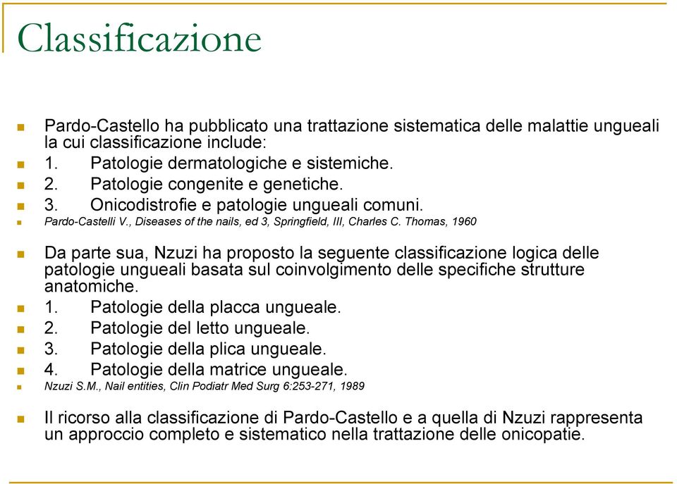 Thomas, 1960 Da parte sua, Nzuzi ha proposto la seguente classificazione logica delle patologie ungueali basata sul coinvolgimento delle specifiche strutture anatomiche. 1. Patologie della placca ungueale.