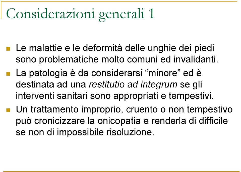 La patologia è da considerarsi minore ed è destinata ad una restitutio ad integrum se gli interventi