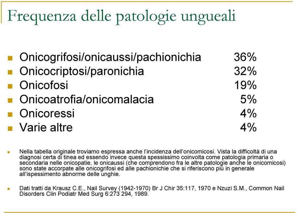 Vista la difficoltà di una diagnosi certa di tinea ed essendo invece questa spessissimo coinvolta come patologia primaria o secondaria nelle onicopatie, le onicaussi (che comprendono fra le