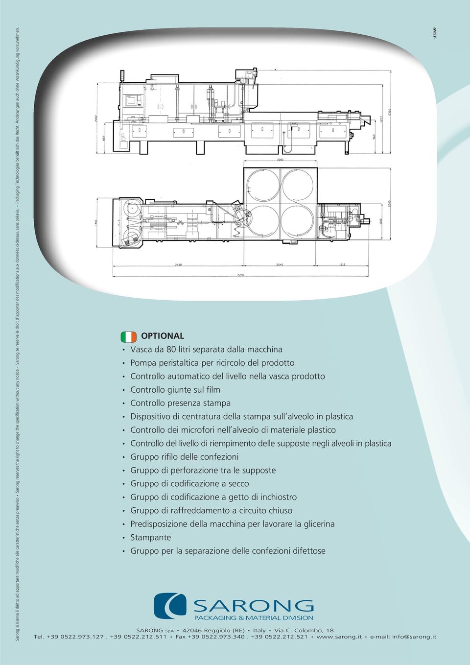 OPTIONAL Vasca da 80 litri separata dalla macchina Pompa peristaltica per ricircolo del prodotto Controllo automatico del livello nella vasca prodotto Controllo giunte sul film Controllo presenza