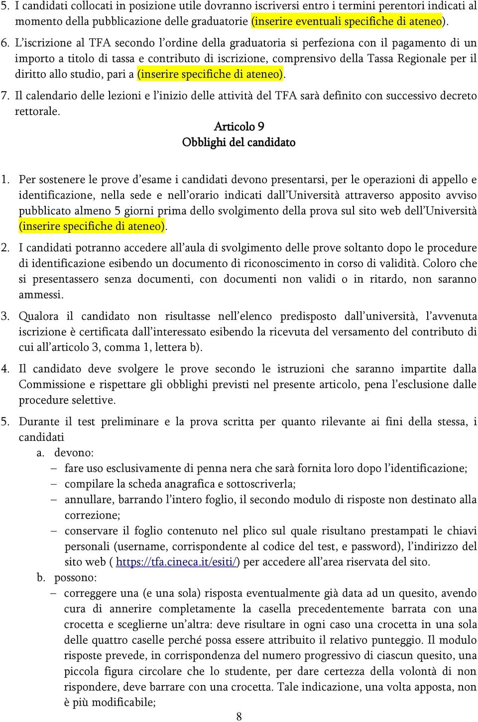 studio, pari a (inserire specifiche di ateneo). 7. Il calendario delle lezioni e l inizio delle attività del TFA sarà definito con successivo decreto rettorale. Articolo 9 Obblighi del candidato 1.