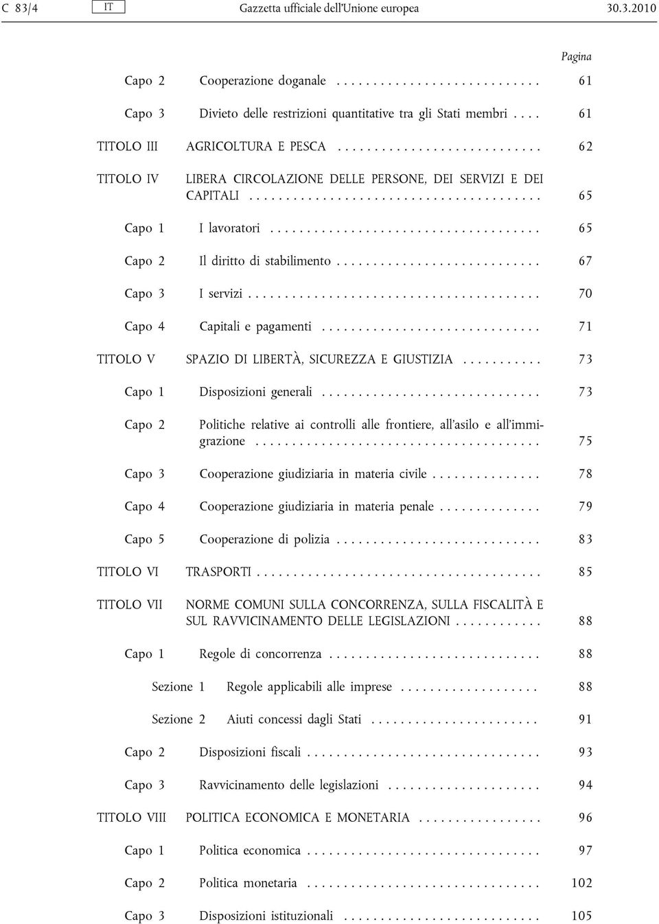 .................................... 65 Capo 2 Il diritto di stabilimento............................ 67 Capo 3 I servizi........................................ 70 Capo 4 Capitali e pagamenti.