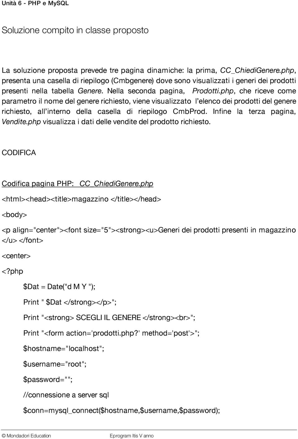 php, che riceve come parametro il nome del genere richiesto, viene visualizzato l elenco dei prodotti del genere richiesto, all interno della casella di riepilogo CmbProd.