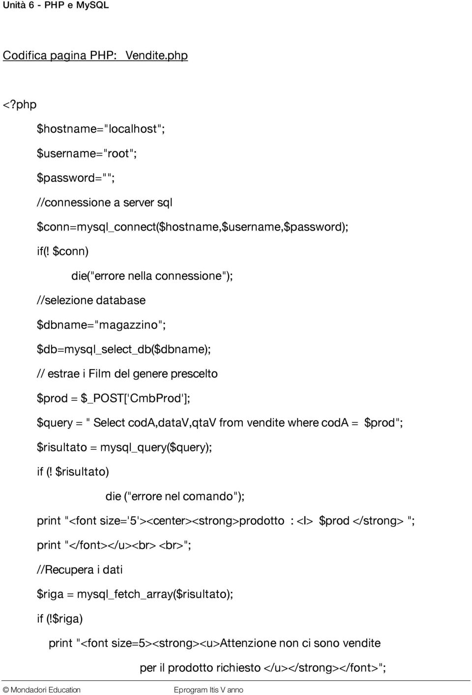 $conn) die("errore nella connessione"); //selezione database $dbname="magazzino"; $db=mysql_select_db($dbname); // estrae i Film del genere prescelto $prod = $_POST['CmbProd']; $query = "