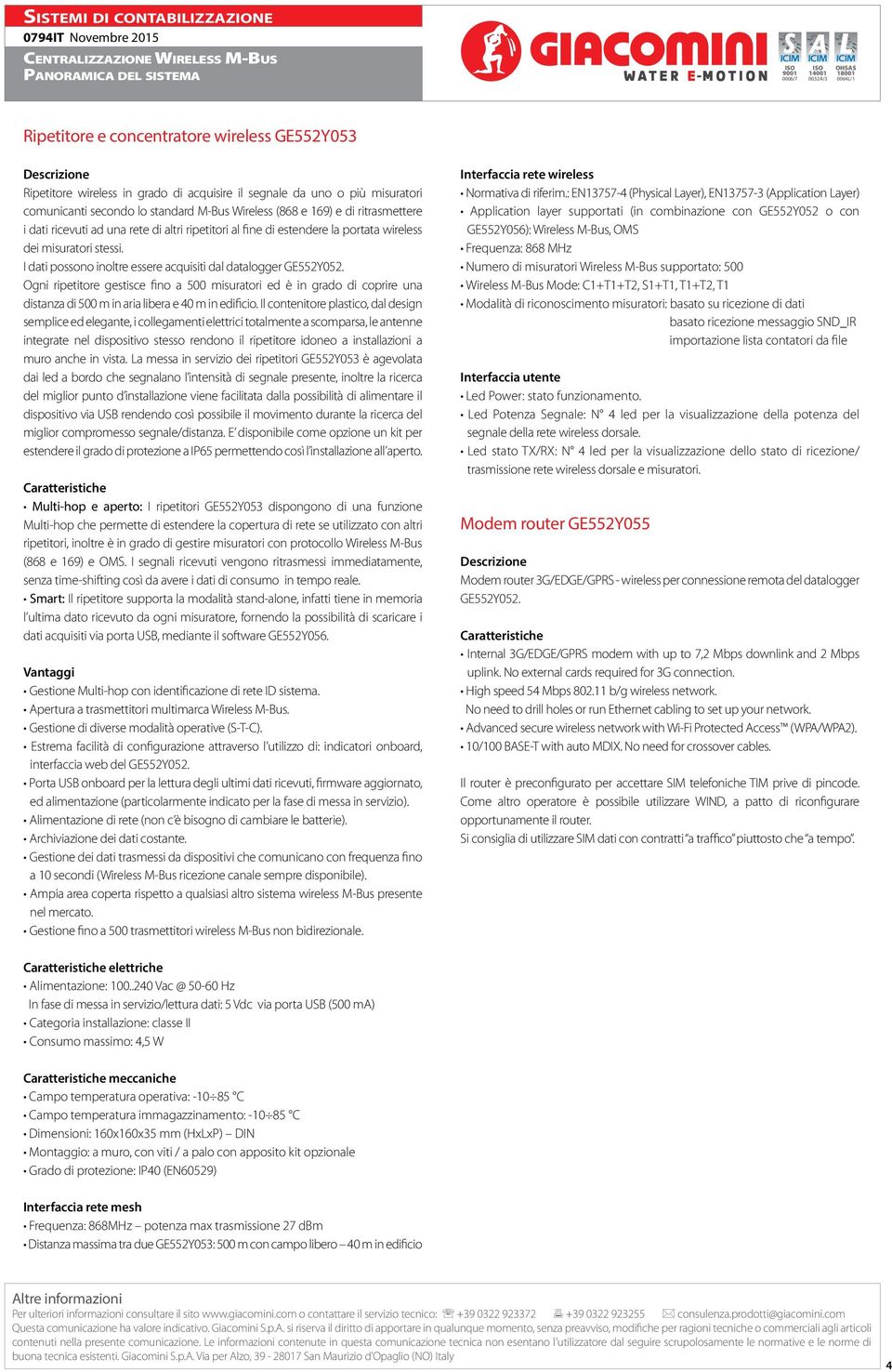 I dati possono inoltre essere acquisiti dal datalogger GE552Y052. Ogni ripetitore gestisce fino a 500 misuratori ed è in grado di coprire una distanza di 500 m in aria libera e 40 m in edificio.