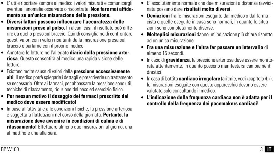 Quindi consigliamo di confrontare questi valori con i valori risultanti dalla misurazione presa sul braccio e parlarne con il proprio medico.