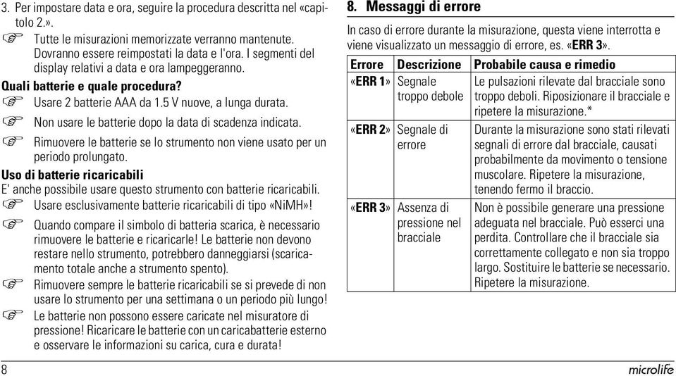 Non usare le batterie dopo la data di scadenza indicata. Rimuovere le batterie se lo strumento non viene usato per un periodo prolungato.