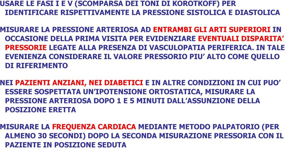 IN TALE EVENIENZA CONSIDERARE IL VALORE PRESSORIO PIU ALTO COME QUELLO DI RIFERIMENTO NEI PAZIENTI ANZIANI, NEI DIABETICI E IN ALTRE CONDIZIONI IN CUI PUO ESSERE SOSPETTATA UN IPOTENSIONE