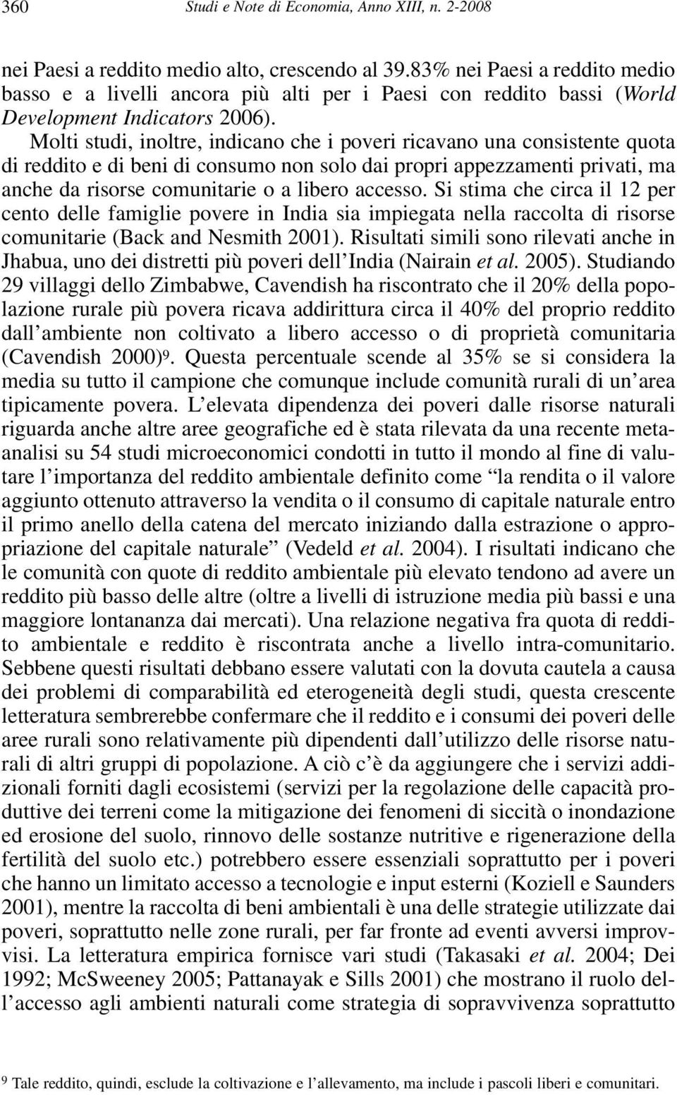 Molti studi, inoltre, indicano che i poveri ricavano una consistente quota di reddito e di beni di consumo non solo dai propri appezzamenti privati, ma anche da risorse comunitarie o a libero accesso.