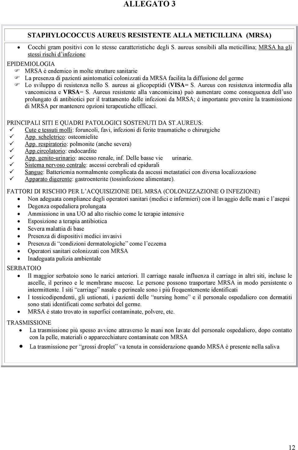 la diffusione del germe Lo sviluppo di resistenza nello S. aureus ai glicopeptidi (VISA= S. Aureus con resistenza intermedia alla vancomicina e VRSA= S.