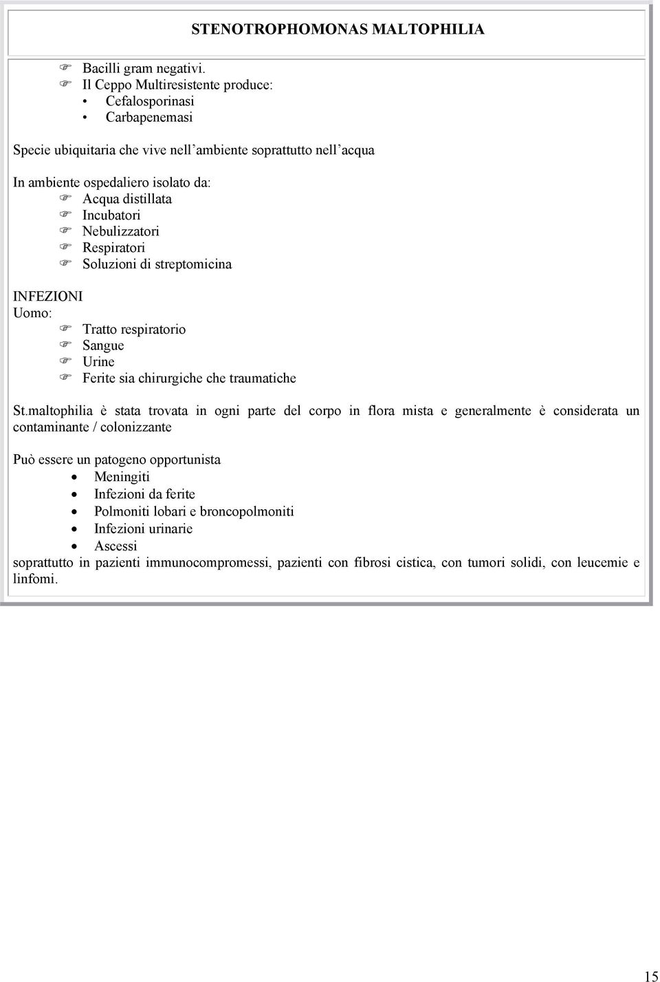 da: Acqua distillata Incubatori Nebulizzatori Respiratori Soluzioni di streptomicina INFEZIONI Uomo: Tratto respiratorio Sangue Urine Ferite sia chirurgiche che traumatiche St.