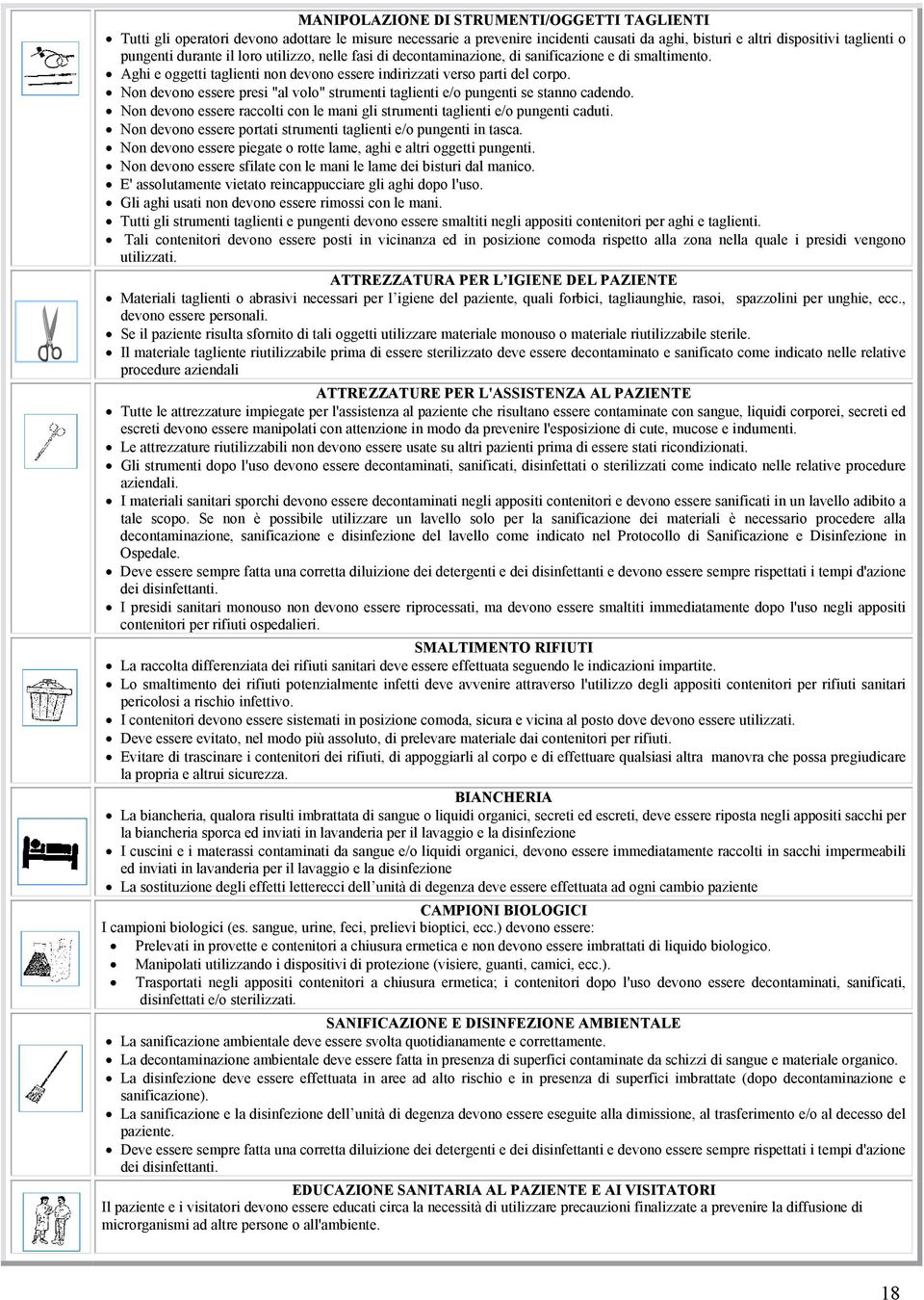 Non devono essere presi "al volo" strumenti taglienti e/o pungenti se stanno cadendo. Non devono essere raccolti con le mani gli strumenti taglienti e/o pungenti caduti.