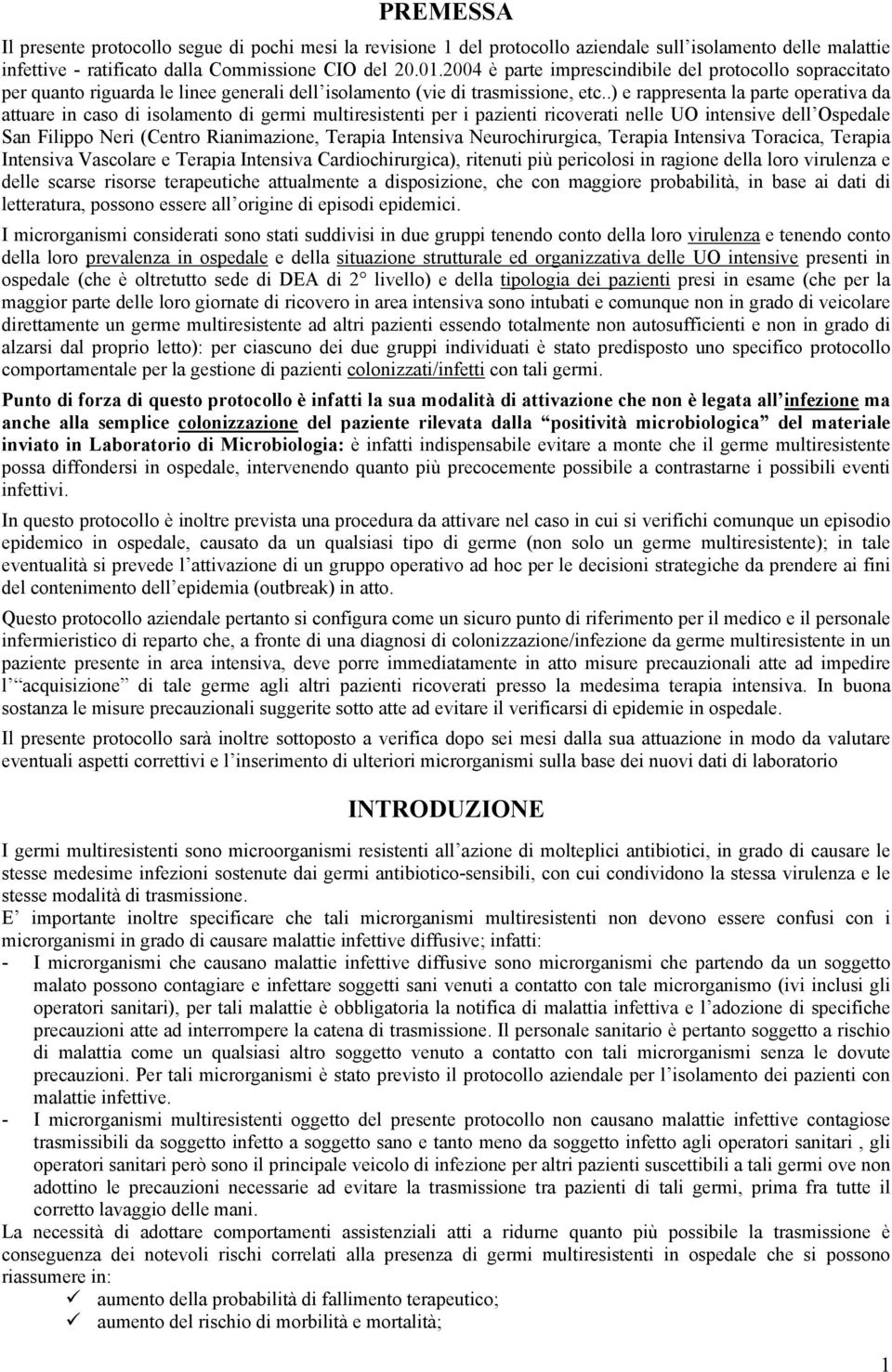 .) e rappresenta la parte operativa da attuare in caso di isolamento di germi multiresistenti per i pazienti ricoverati nelle UO intensive dell Ospedale San Filippo Neri (Centro Rianimazione, Terapia