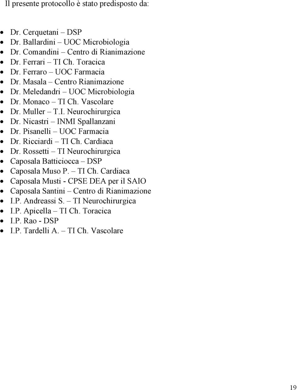 Nicastri INMI Spallanzani Dr. Pisanelli UOC Farmacia Dr. Ricciardi TI Ch. Cardiaca Dr. Rossetti TI Neurochirurgica Caposala Batticiocca DSP Caposala Muso P. TI Ch. Cardiaca Caposala Musti - CPSE DEA per il SAIO Caposala Santini Centro di Rianimazione I.