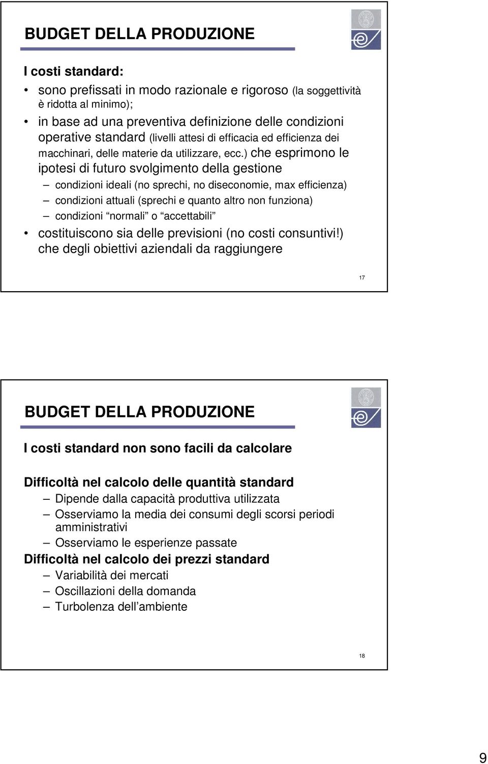 ) che esprimono le ipotesi di futuro svolgimento della gestione condizioni ideali (no sprechi, no diseconomie, max efficienza) condizioni attuali (sprechi e quanto altro non funziona) condizioni