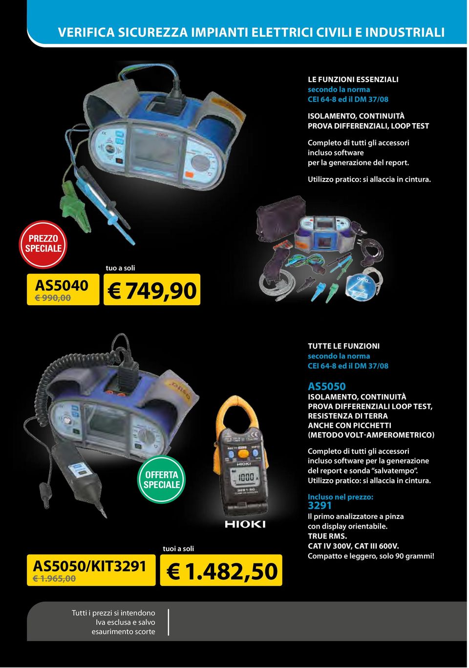 AS5040 990,00 749,90 TUTTE LE funzioni secondo la norma CEI 64-8 ed il DM 37/08 AS5050 ISOLAMENTO, CONTINUITà PROVA DIFFERENZIALI LOOP TEST, RESISTENZA DI TERRA ANCHE CON PICCHETTI (METODO