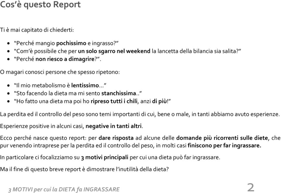 . Ho fatto una dieta ma poi ho ripreso tutti i chili, anzi di più! La perdita ed il controllo del peso sono temi importanti di cui, bene o male, in tanti abbiamo avuto esperienze.