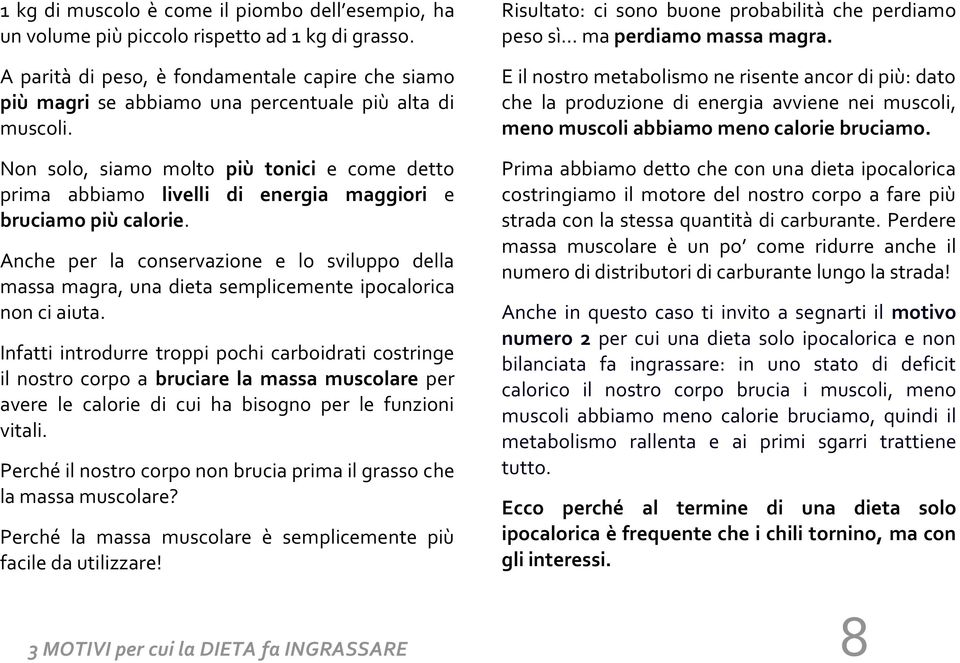 Non solo, siamo molto più tonici e come detto prima abbiamo livelli di energia maggiori e bruciamo più calorie.