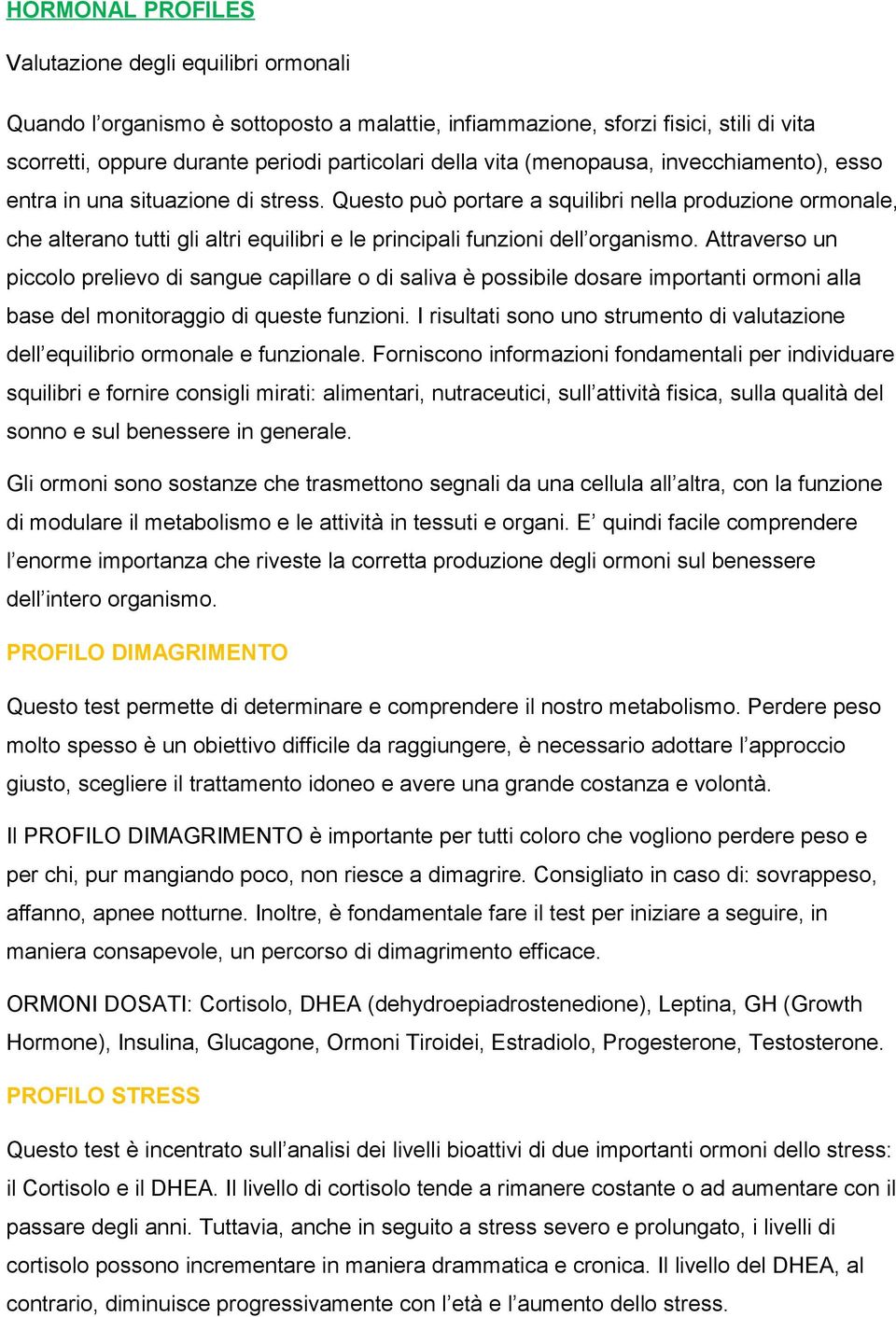 Questo può portare a squilibri nella produzione ormonale, che alterano tutti gli altri equilibri e le principali funzioni dell organismo.