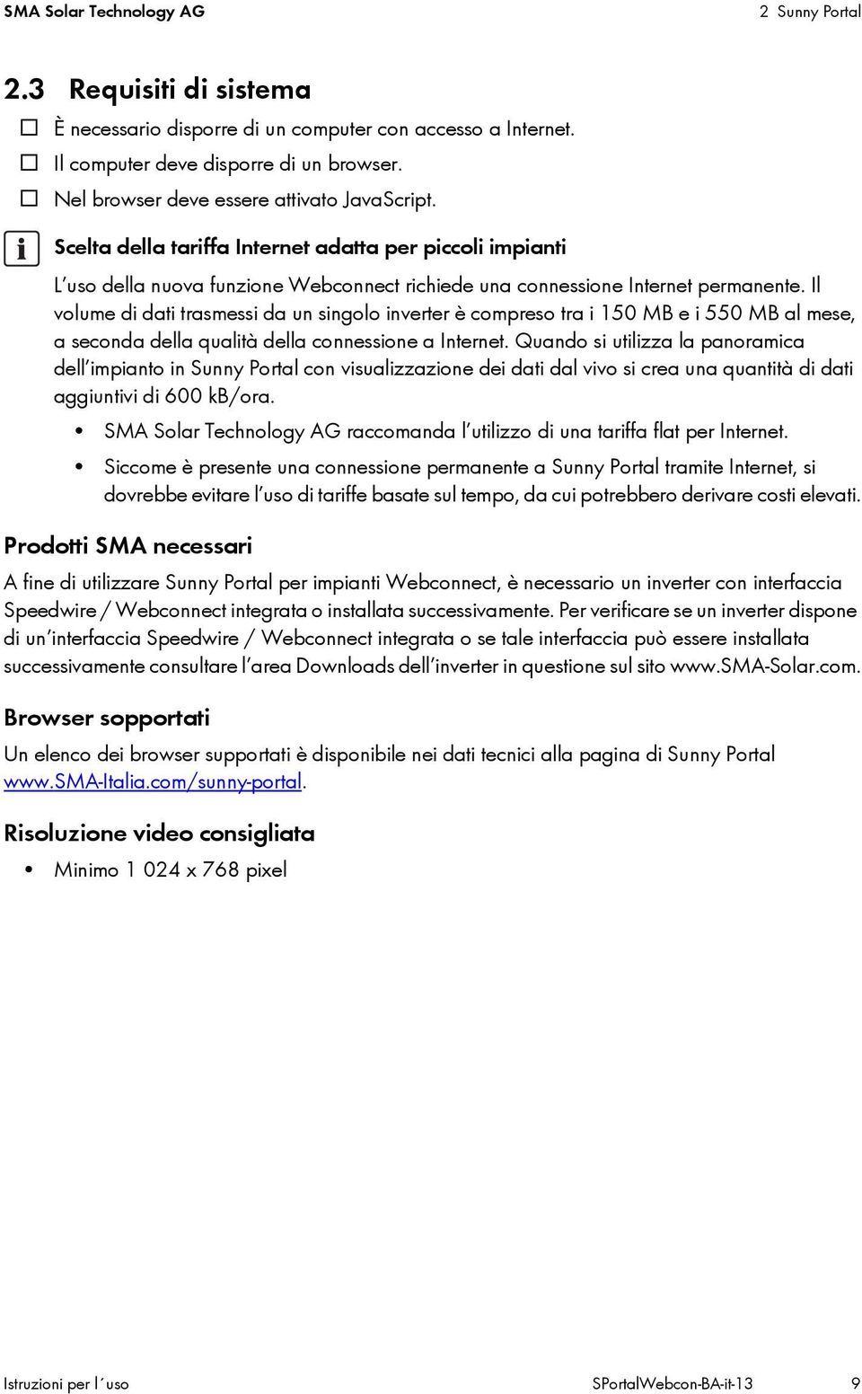 Il volume di dati trasmessi da un singolo inverter è compreso tra i 150 MB e i 550 MB al mese, a seconda della qualità della connessione a Internet.