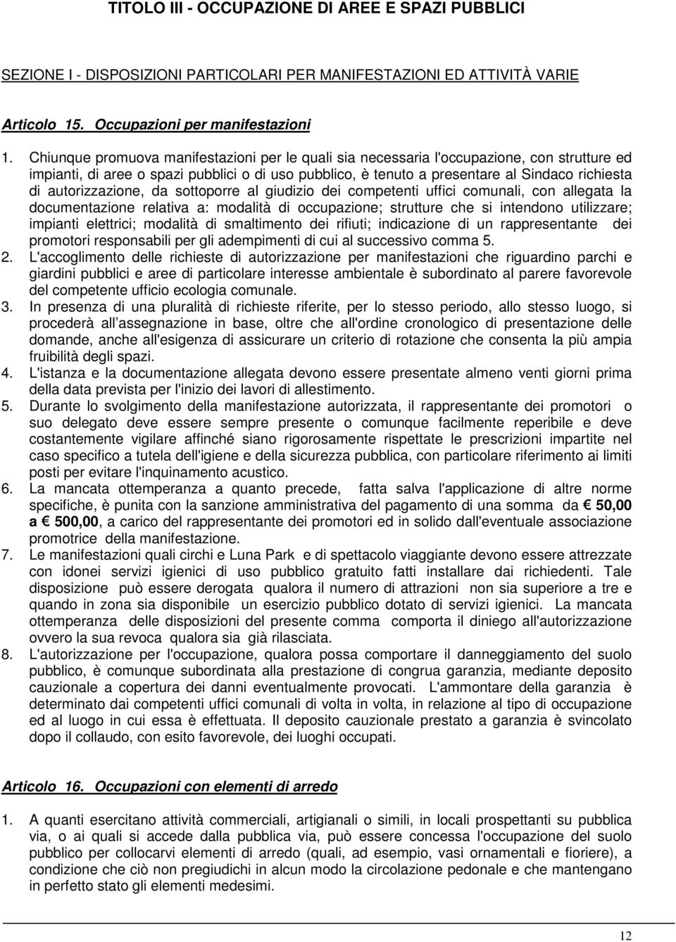 autorizzazione, da sottoporre al giudizio dei competenti uffici comunali, con allegata la documentazione relativa a: modalità di occupazione; strutture che si intendono utilizzare; impianti