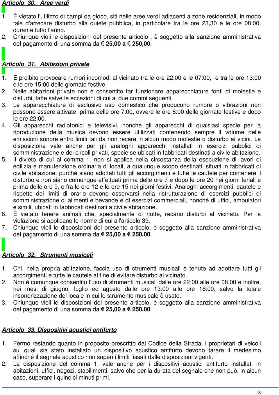 durante tutto l'anno. 2. Chiunque violi le disposizioni del presente articolo, è soggetto alla sanzione amministrativa del pagamento di una somma da 25,00 a 250,00. Articolo 31. Abitazioni private 1.