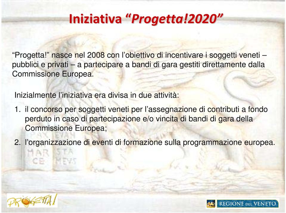 direttamente dalla Commissione Europea. Inizialmente l iniziativa era divisa in due attività: 1.