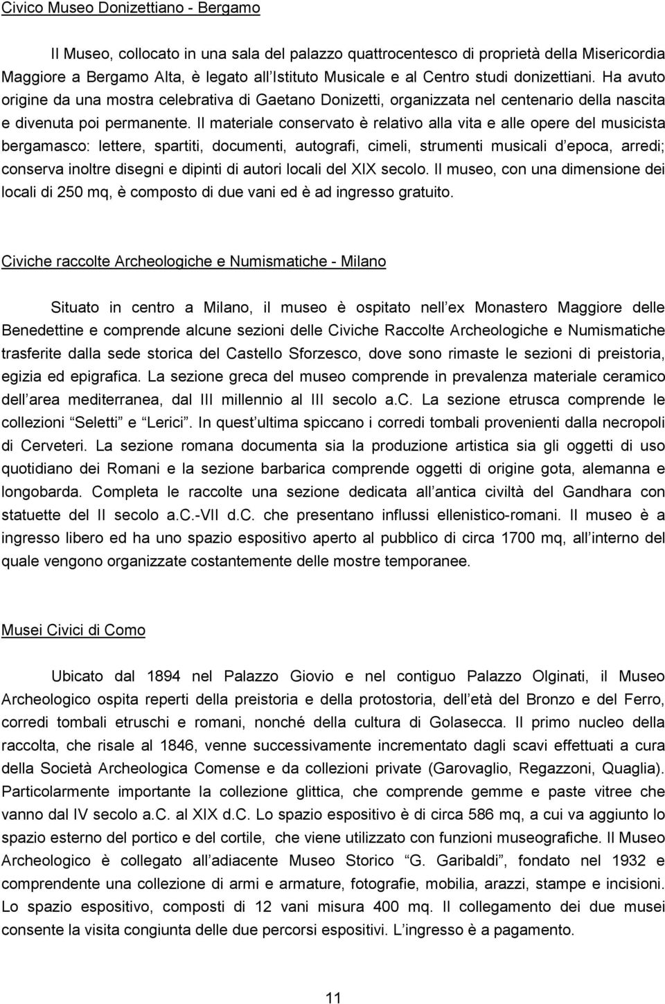 Il materiale conservato è relativo alla vita e alle opere del musicista bergamasco: lettere, spartiti, documenti, autografi, cimeli, strumenti musicali d epoca, arredi; conserva inoltre disegni e